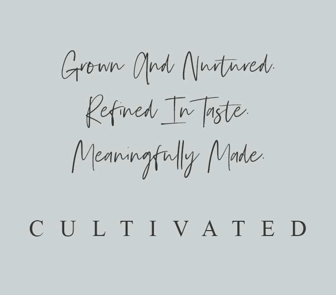 Grown And Nurtured. Refined In Taste. Meaningfully Made.